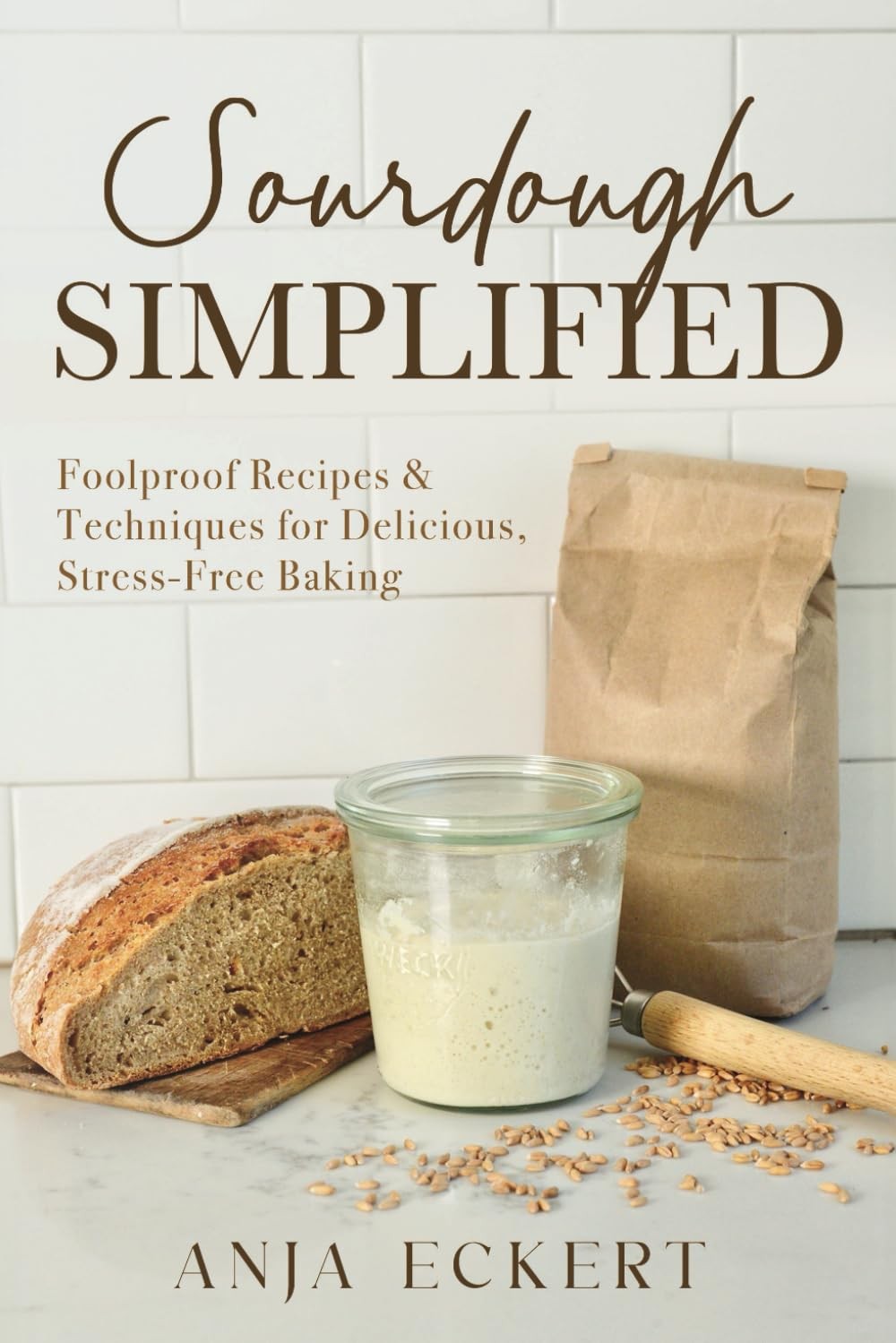 Sourdough Simplified: Foolproof Recipes & Techniques for Delicious,…