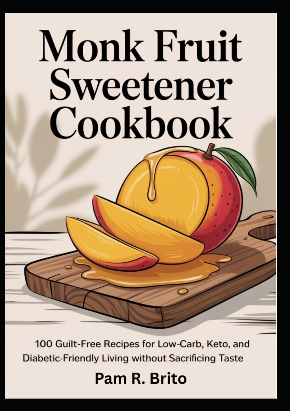 Monk Fruit Sweetener Cookbook: 100 Guilt-Free Recipes for Low-Carb, Keto,…