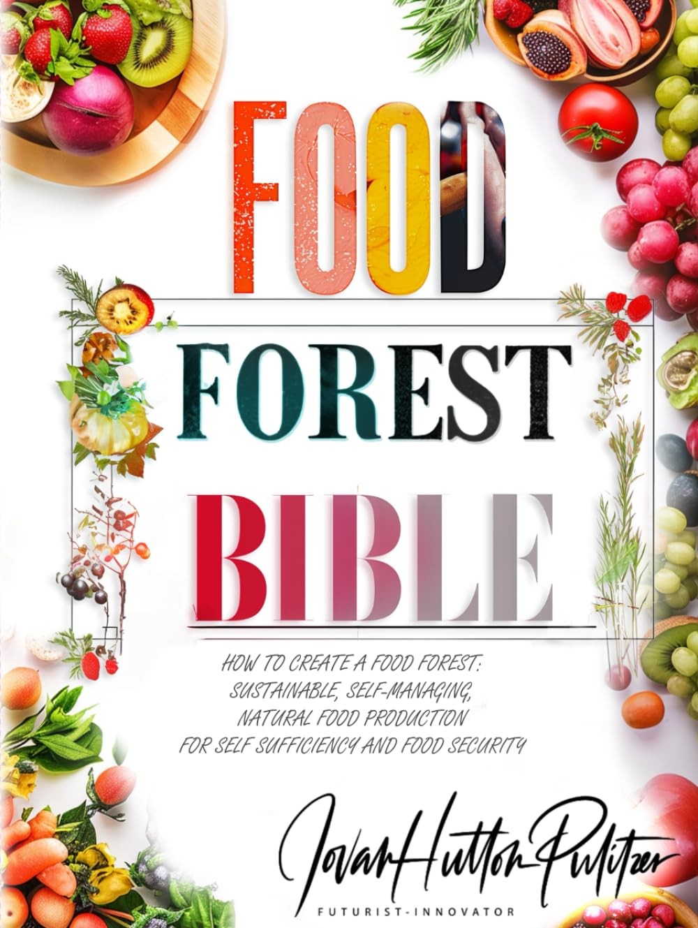 Food Forest Bible: How to Create a Forest: Sustainable, Self-Managing,…